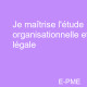 ORG01 - Je prépare et maîtrise l'étude organisationnelle et légale